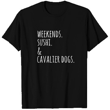 Discover Weekends Sushi And Cavalier King Charles Spaniels T Shirts