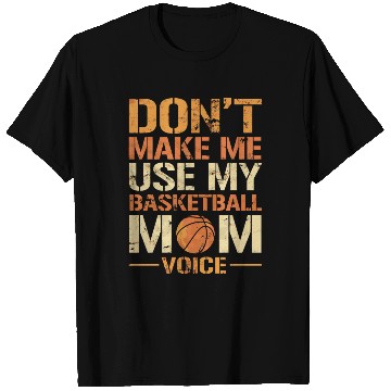 Discover Dont Make Me Use My Basketball Mom Voice T Shirts