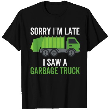Discover Sorry I'm Late I Saw a Garbage Truck T Shirts