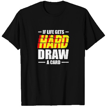 Discover If Life Gets hard Draw A Card Trading Card Game T Shirts