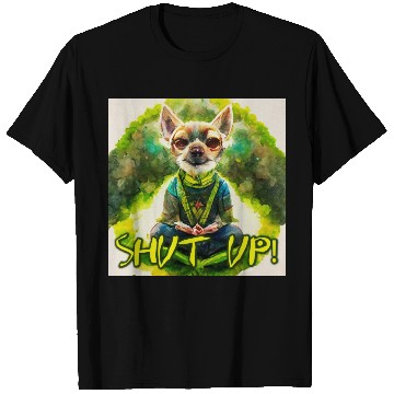 Discover buddhist chihuahua,shut up! T Shirts