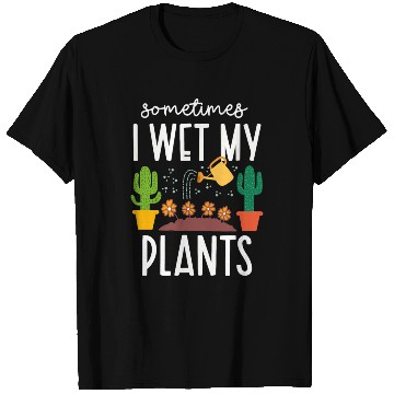 Discover Funny Sometimes I Wet My Plants Gardening Plants T Shirts