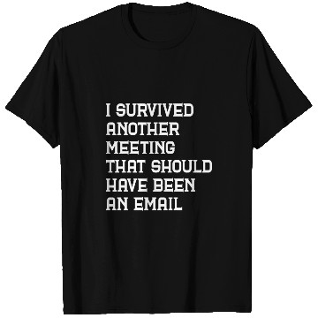 Discover I survived another meeting that should have been T Shirts