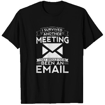 Discover I survived another meeting that should have been T Shirts