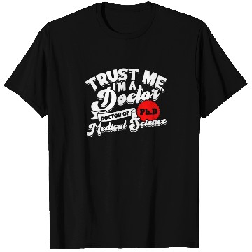 Discover Trust Me I'm A Ph.d Doctorate Medical Science Phd T Shirts