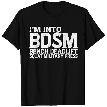 Discover Im Into BDSM Bench Squat Deadlift Military Press19 T Shirts