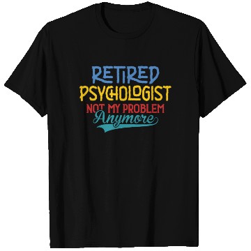 Discover Retired Psychologist Not My Problem Anymore T Shirts