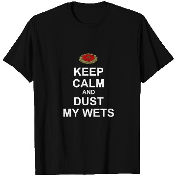 Discover Keep Calm and Dust My Wets T Shirts