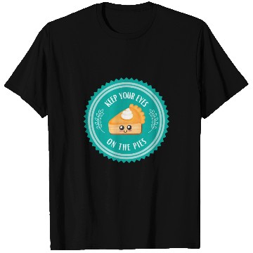 Discover Keep your EYES on the PIES T Shirts