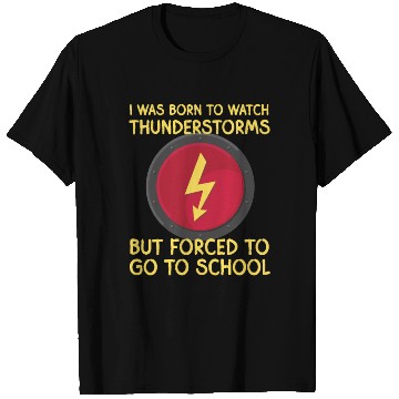 Discover I was born to watch thunders but forced to school T Shirts