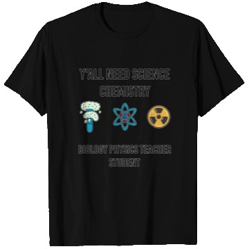 Discover y all need science chemistry biology physics T Shirts