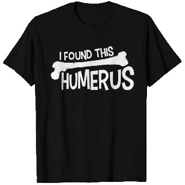 Discover Funny I Found This Humerus Bone Cute Science Pun T Shirts