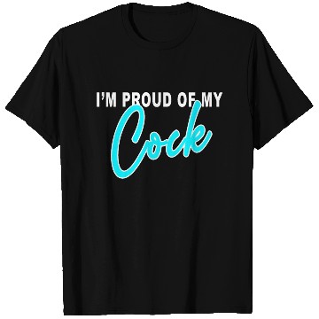 Discover I m proud of my cock T Shirts