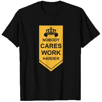 Discover nobody cares work harder T Shirts