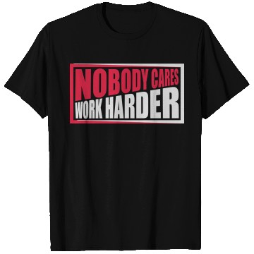 Discover nobody cares work harder T Shirts