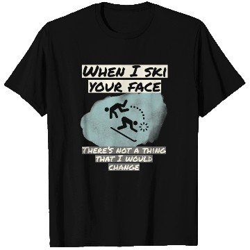 Discover When I ski your face T Shirts