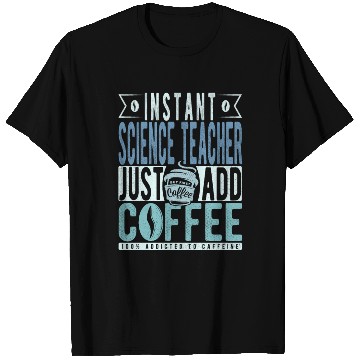 Discover Instant Science Teacher Just Add Coffee T Shirts