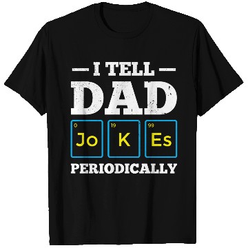Discover I Tell Dad Jokes Periodically Periodic Table T Shirts
