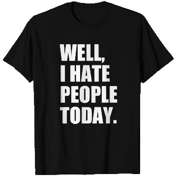 Discover Well, I Hate People Today : Introvert Quote T Shirts