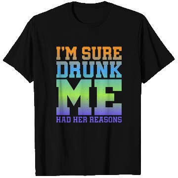 Discover I'm Sure Drunk Me Had Her Reasons 11 T Shirts