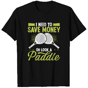 Discover Paddle Tennis Player Match I need to save money T Shirts
