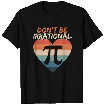 Discover Don't Be Irrational Math Lover Math Teacher Pi Day T Shirts