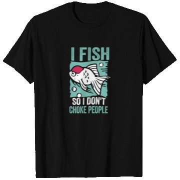 Discover I Fish So I Dont Choke People Funny Sayings T Shirts