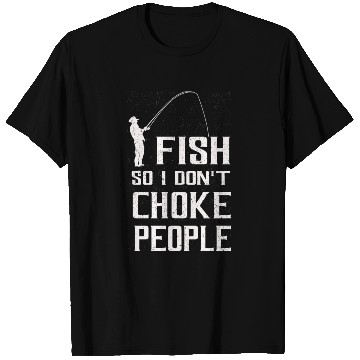 Discover I Fish So I Dont Choke People Funny Sayings T Shirts