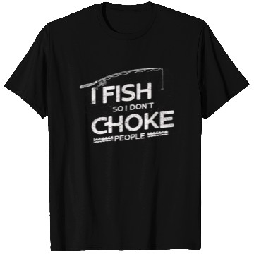 Discover I Fish So I Dont Choke People Funny Sayings T Shirts
