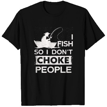 Discover I Fish So I Dont Choke People Funny Sayings T Shirts