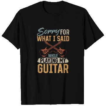 Discover Sorry For What I Said While Playing My Guitar T Shirts
