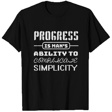 Discover Progress is man's ability to complicate simplicity T Shirts