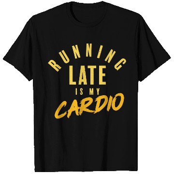 Discover running late is my cardio T Shirts