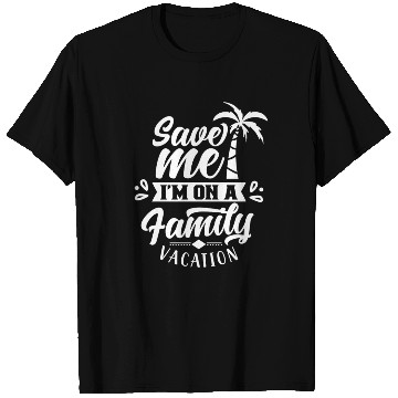 Discover Save Me I'm On A Family Vacation Travel Relatives T Shirts