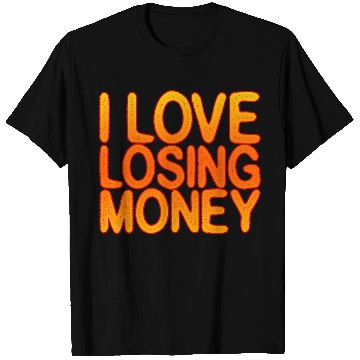 Discover I Love Losing Money T Shirts
