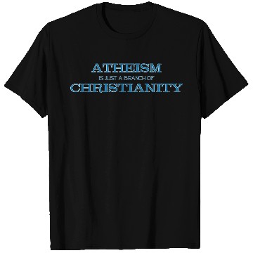 Discover Atheism is Just a Branch of Christianity T Shirts