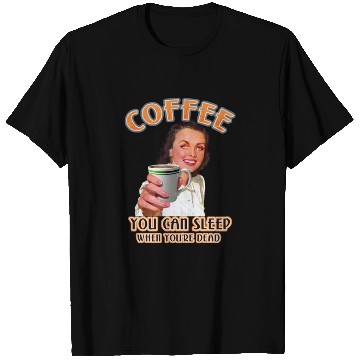 Discover Coffee You Can Sleep When You're Dead For Coffee T Shirts