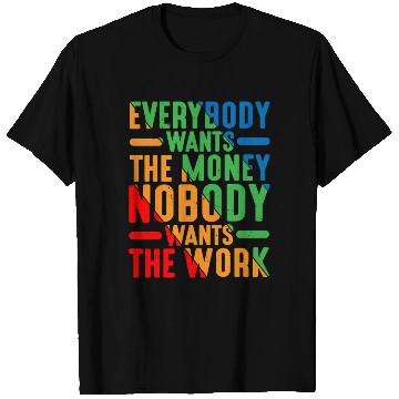 Discover Everybody Wants The Money Nobody Wants The Work 9 T Shirts