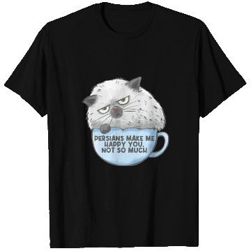 Discover Persian Cat Persians Make Me happy! You Not Much T Shirts
