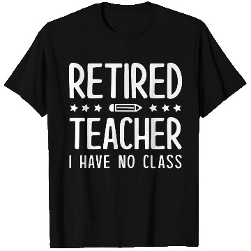 Discover Retired Teacher I Have No Class T Shirts