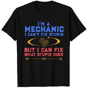 Discover I'm a Mechanic I can't fix stupid but I can fix wh T Shirts