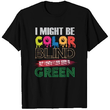 Discover I Might Be Color Blind But I Know I Look Good T Shirts