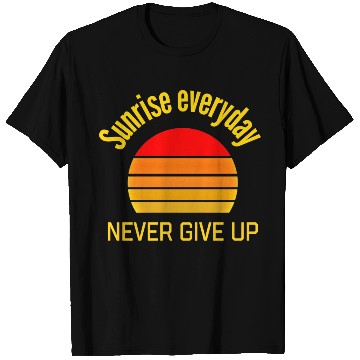 Discover Sunrise Everyday Never Give-Up Funny Gifts T Shirts