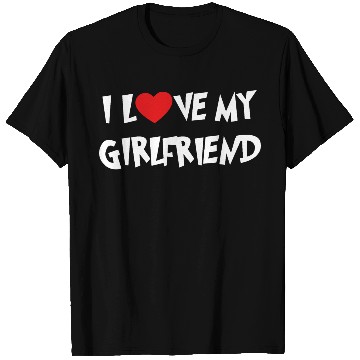 Discover I LOVE MY GIRLFRIEND T Shirts