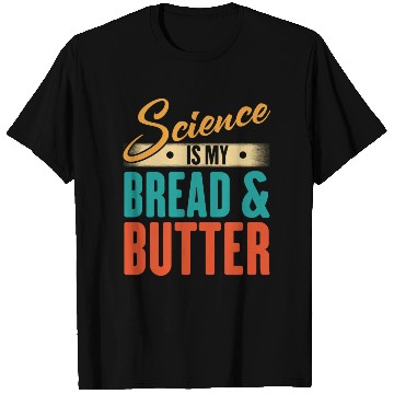 Discover Science Is My Bread And Butter - Funny Scientist T Shirts