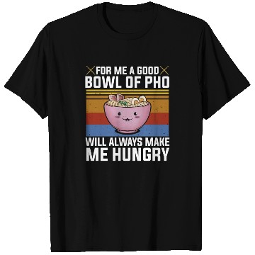 Discover Good Bowl Pho Always Make Me Hungry Vietnam Soup T Shirts