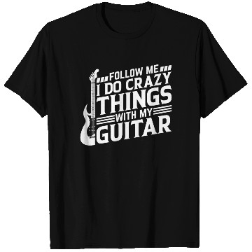 Discover Playing Guitar - Follow Me I Do Crazy Things With T Shirts