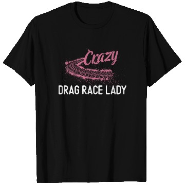 Discover Drag Racing Race Car Girl Crazy T Shirts