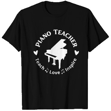 Discover Piano Teacher Teach Love Inspire T Shirts