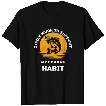 Discover I Only Work To Support My Fishing Habit T Shirts